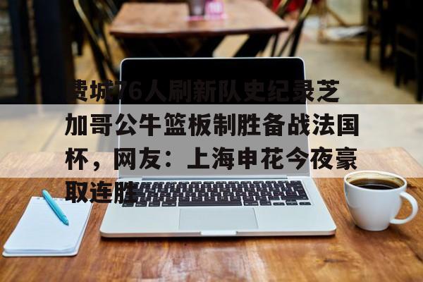 ayx爱游戏官网-包含费城76人刷新队史纪录芝加哥公牛篮板制胜备战法国杯，网友：上海申花今夜豪取连胜的词条